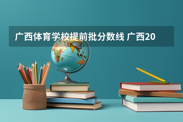 广西体育学校提前批分数线 广西2023年高职高专提前批体育类最低投档分数线来了