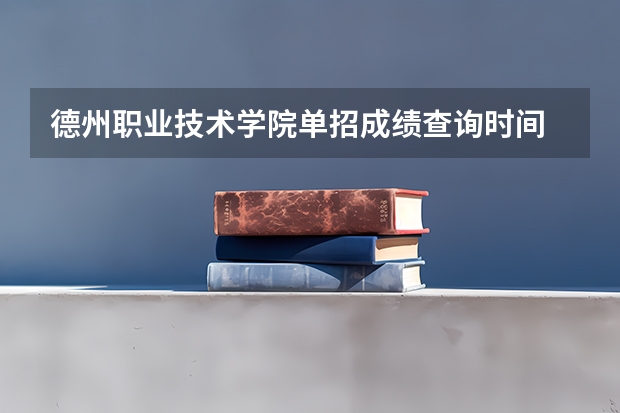 德州职业技术学院单招成绩查询时间 兰资源单招成绩查询