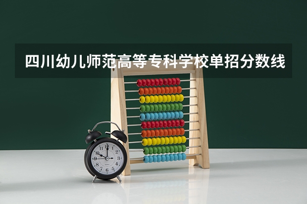 四川幼儿师范高等专科学校单招分数线（2023江西单招学校及分数线表如下）