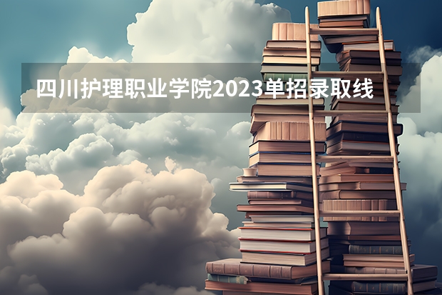 四川护理职业学院2023单招录取线（廊坊卫生职业学院单招分数线）