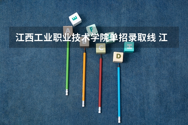 江西工业职业技术学院单招录取线 江西中医药高等专科学校单招分数线
