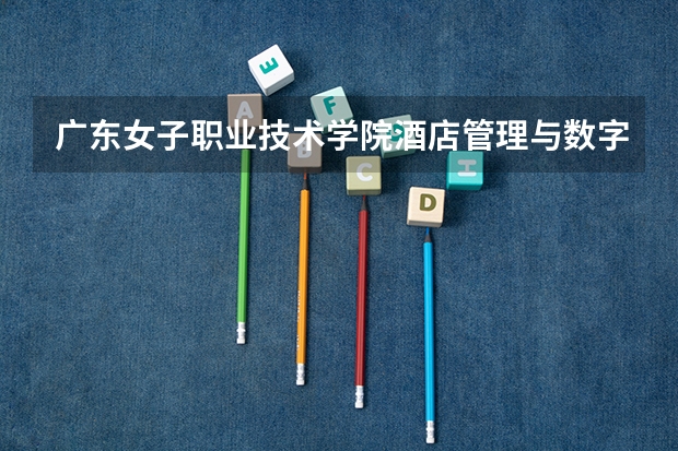 广东女子职业技术学院酒店管理与数字化运营专业分数线是多少(近三年分数线一览)