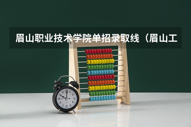 眉山职业技术学院单招录取线（眉山工程技师学院分数线）