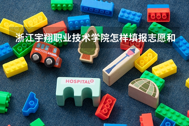 浙江宇翔职业技术学院怎样填报志愿和选专业？