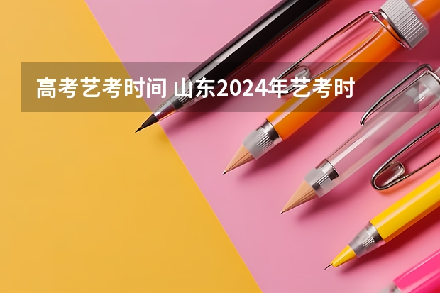 高考艺考时间 山东2024年艺考时间表