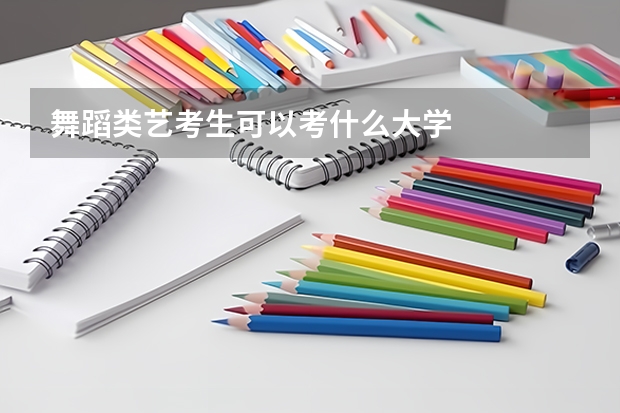 舞蹈类艺考生可以考什么大学