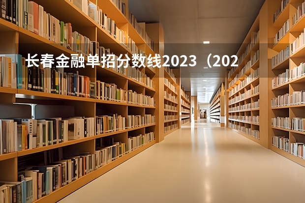 长春金融单招分数线2023（2023单招大专学校及分数线）