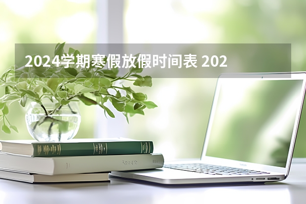 2024学期寒假放假时间表 2024年艺考最新政策