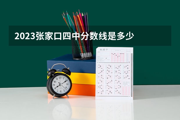 2023张家口四中分数线是多少