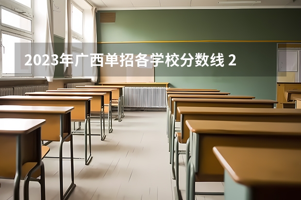 2023年广西单招各学校分数线 2023江西单招学校及分数线表如下