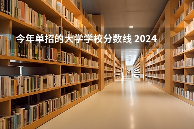 今年单招的大学学校分数线 2024河北单招学校及分数线