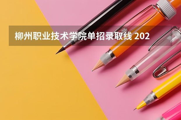 柳州职业技术学院单招录取线 2023年广西单招各学校分数线