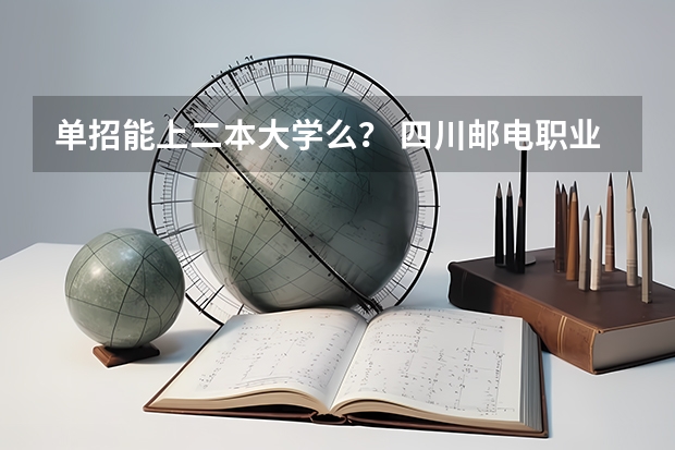 单招能上二本大学么? 四川邮电职业技术学院2023单招录取线