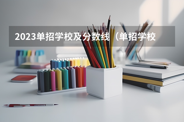 2023单招学校及分数线（单招学校里有本科学校，单招后也能升本！）