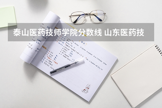 泰山医药技师学院分数线 山东医药技师学院专科分数线