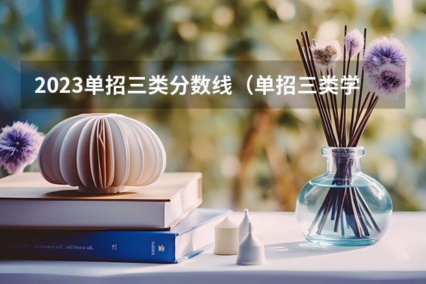 2023单招三类分数线（单招三类学校分数线信息）