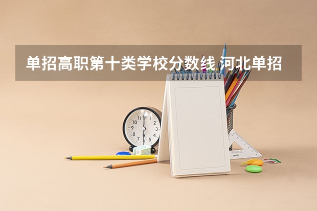 单招高职第十类学校分数线 河北单招十类分数线