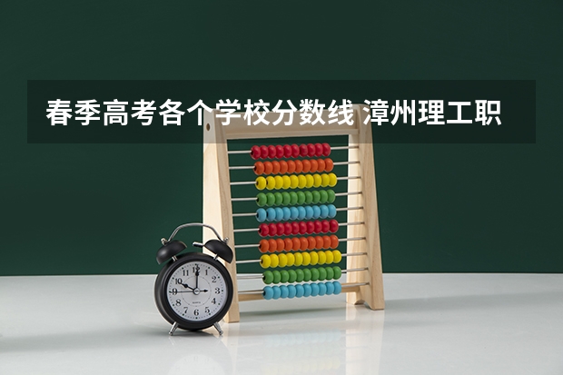 春季高考各个学校分数线 漳州理工职业学院春考录取线