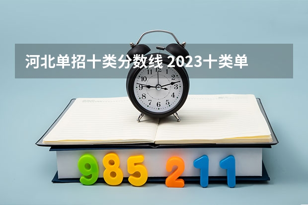 河北单招十类分数线 2023十类单招学校及分数线