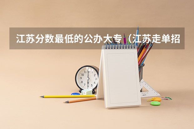 江苏分数最低的公办大专（江苏走单招最好的学校）