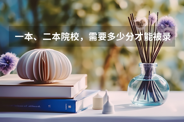 一本、二本院校，需要多少分才能被录取？