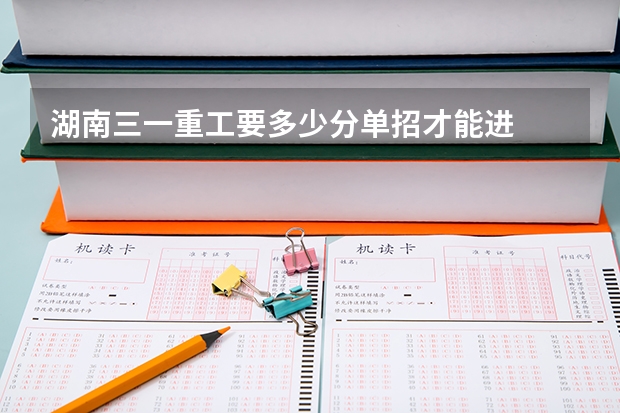 湖南三一重工要多少分单招才能进