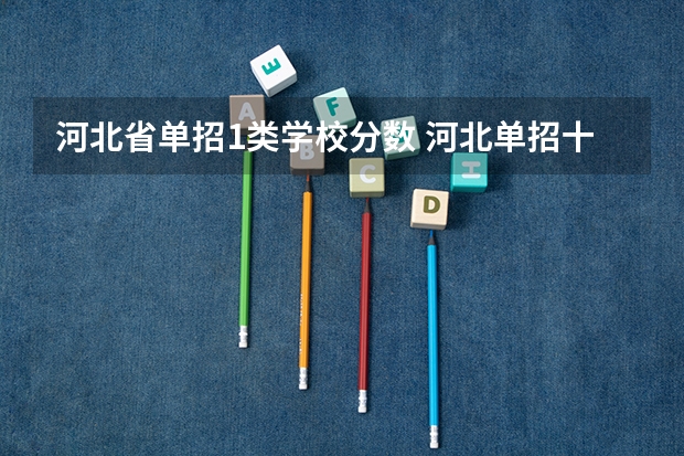 河北省单招1类学校分数 河北单招十类各学校录取分数线