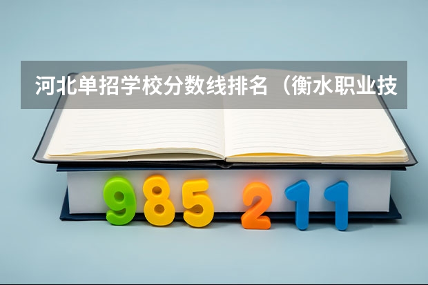 河北单招学校分数线排名（衡水职业技术学院单招分数线）