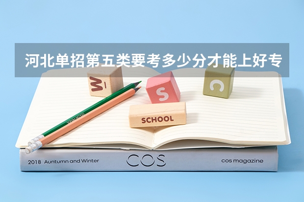 河北单招第五类要考多少分才能上好专科