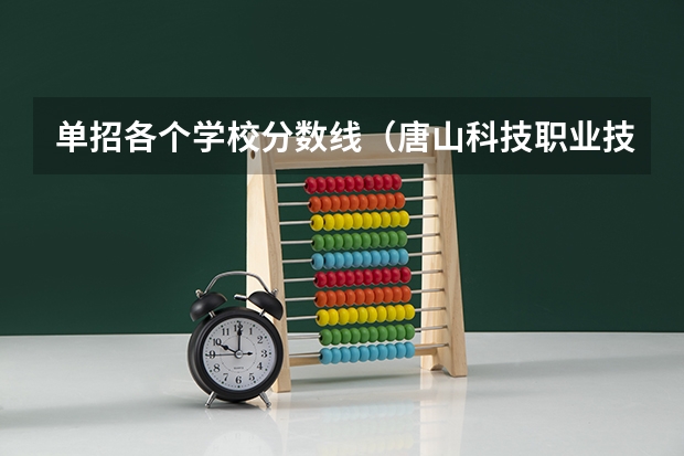 单招各个学校分数线（唐山科技职业技术学院单招分数线）