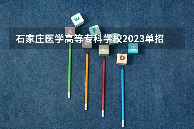 石家庄医学高等专科学校2023单招分数线？（河北工业职业技术学院单招分数线）