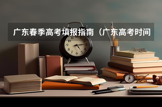 广东春季高考填报指南（广东高考时间2023年时间表出成绩时间）