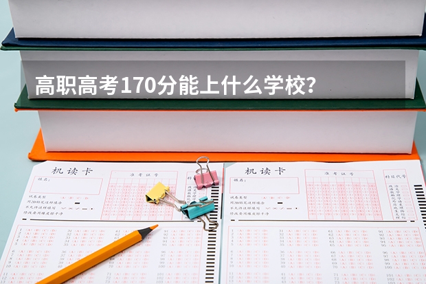 高职高考170分能上什么学校？