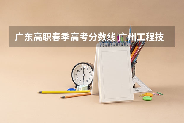 广东高职春季高考分数线 广州工程技术职业学院春季高考分数线