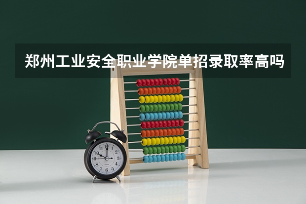 郑州工业安全职业学院单招录取率高吗