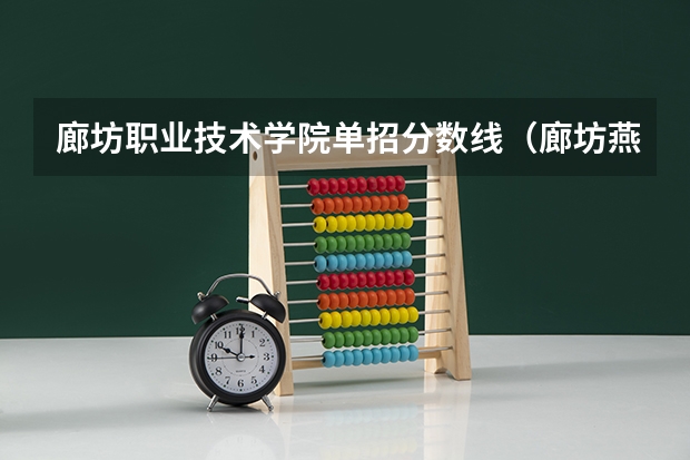 廊坊职业技术学院单招分数线（廊坊燕京职业技术学院单招录取分数线）