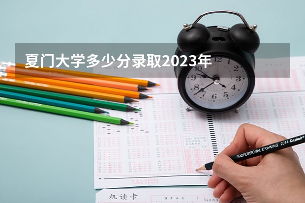 夏门大学多少分录取2023年