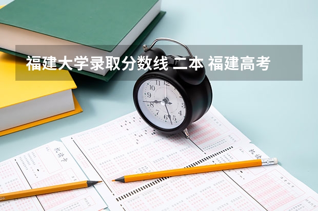 福建大学录取分数线 二本 福建高考分数线2023一本,二本,专科分数线