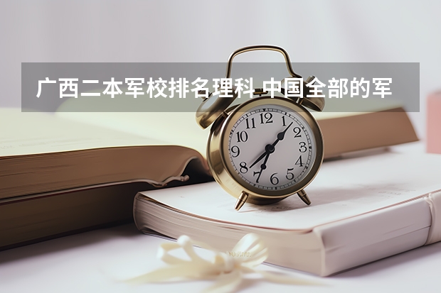 广西二本军校排名理科 中国全部的军校排名及分数线