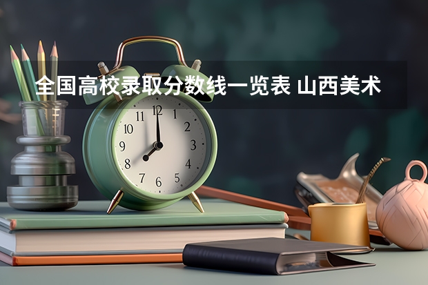 全国高校录取分数线一览表 山西美术艺考分数线