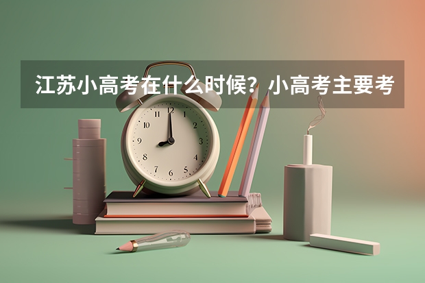 江苏小高考在什么时候？小高考主要考几门？等级怎么划分？