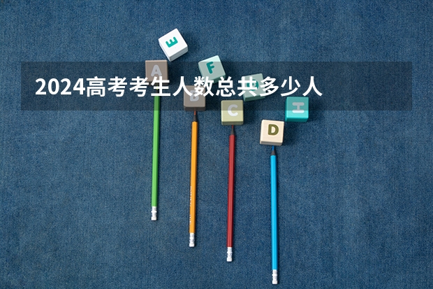 2024高考考生人数总共多少人