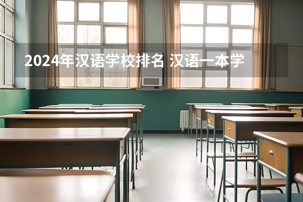 2024年汉语学校排名 汉语一本学校推荐