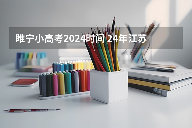 睢宁小高考2024时间 24年江苏专转本考试时间