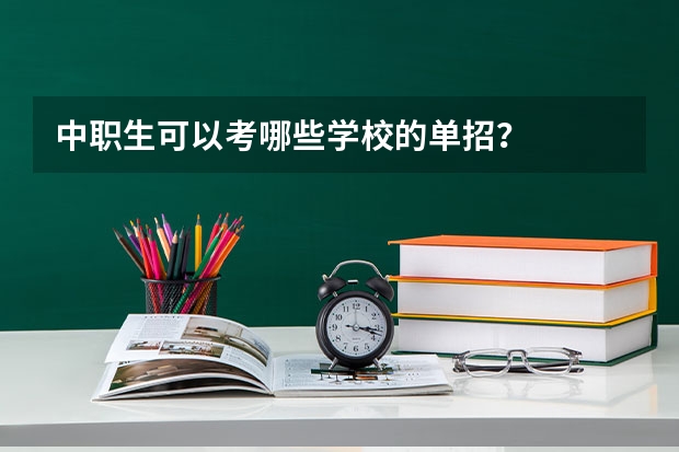 中职生可以考哪些学校的单招？