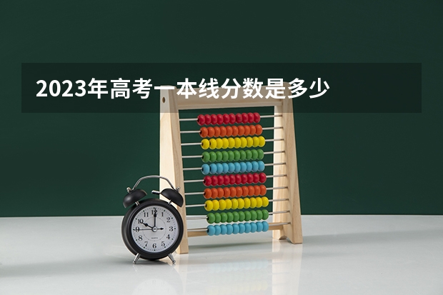 2023年高考一本线分数是多少
