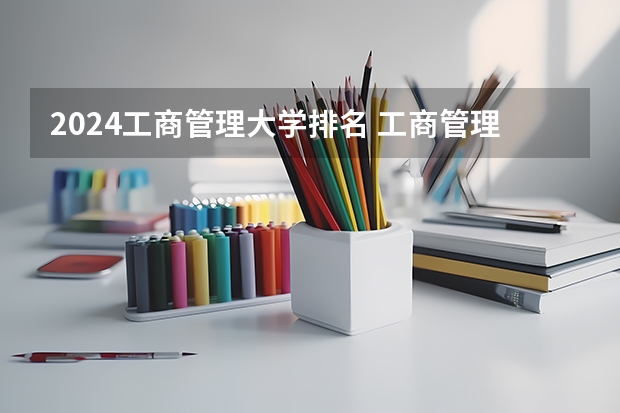 2024工商管理大学排名 工商管理未来就业规划