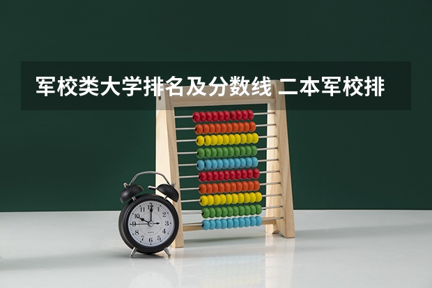 军校类大学排名及分数线 二本军校排名及分数线