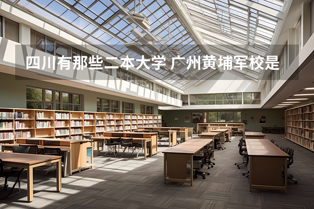 四川有那些二本大学 广州黄埔军校是几本