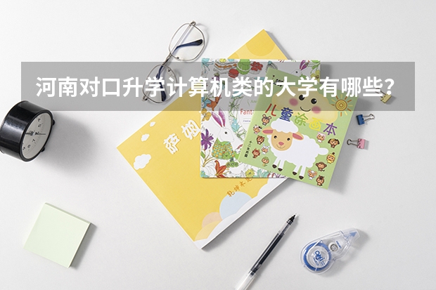 河南对口升学计算机类的大学有哪些？